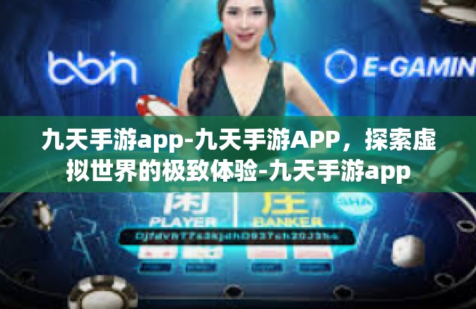 九天手游app-九天手游APP，探索虚拟世界的极致体验-九天手游app