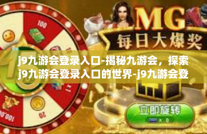 j9九游会登录入口-揭秘九游会，探索j9九游会登录入口的世界-j9九游会登录入口