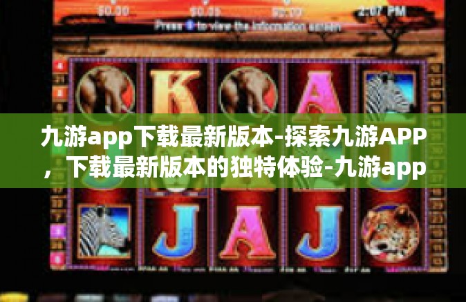 九游app下载最新版本-探索九游APP，下载最新版本的独特体验-九游app下载最新版本
