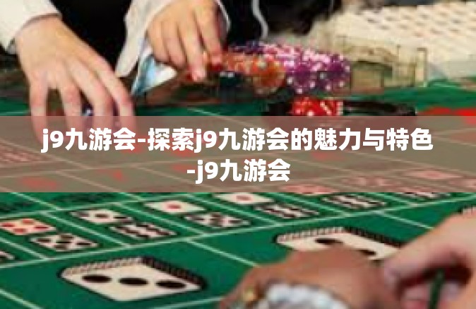 j9九游会-探索j9九游会的魅力与特色-j9九游会
