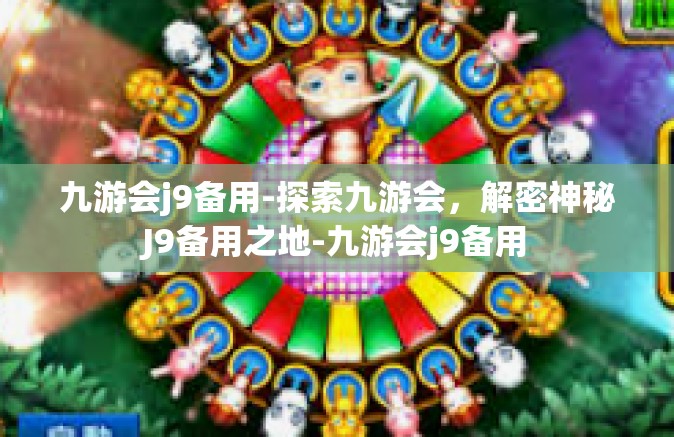 九游会j9备用-探索九游会，解密神秘J9备用之地-九游会j9备用