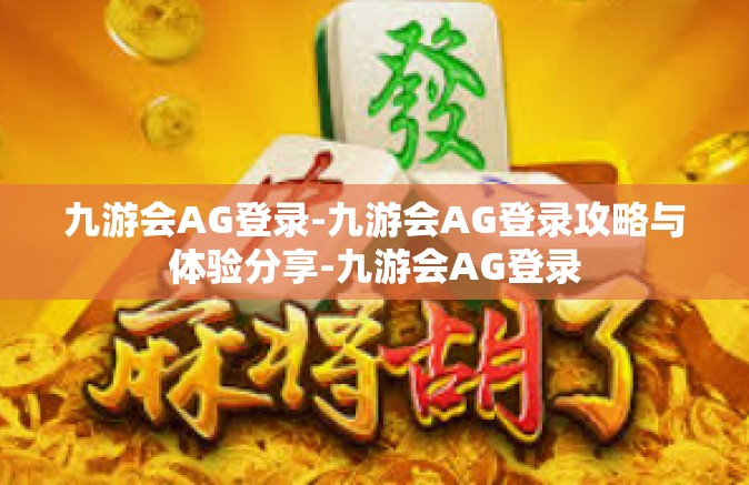 九游会AG登录-九游会AG登录攻略与体验分享-九游会AG登录