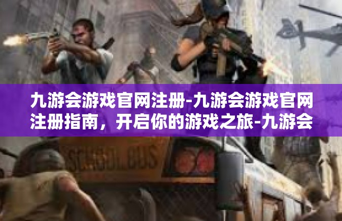 九游会游戏官网注册-九游会游戏官网注册指南，开启你的游戏之旅-九游会游戏官网注册