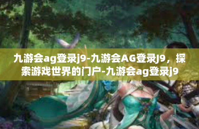 九游会ag登录j9-九游会AG登录J9，探索游戏世界的门户-九游会ag登录j9