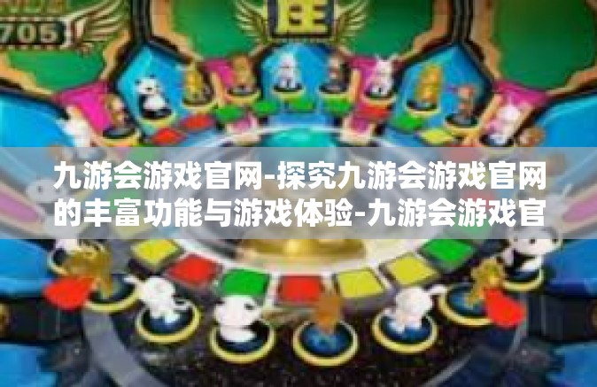 九游会游戏官网-探究九游会游戏官网的丰富功能与游戏体验-九游会游戏官网