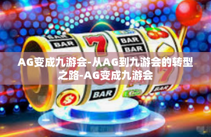AG变成九游会-从AG到九游会的转型之路-AG变成九游会