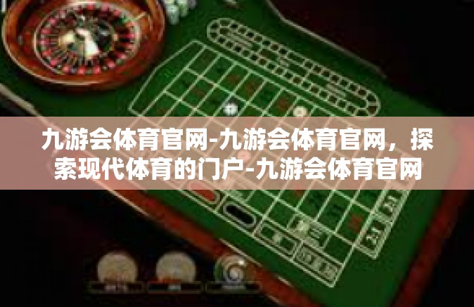 九游会体育官网-九游会体育官网，探索现代体育的门户-九游会体育官网