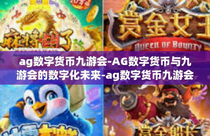 ag数字货币九游会-AG数字货币与九游会的数字化未来-ag数字货币九游会