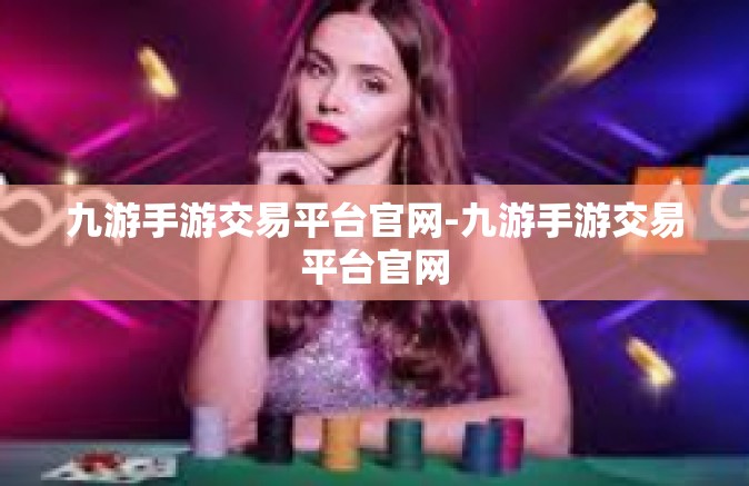 九游手游交易平台官网-九游手游交易平台官网
