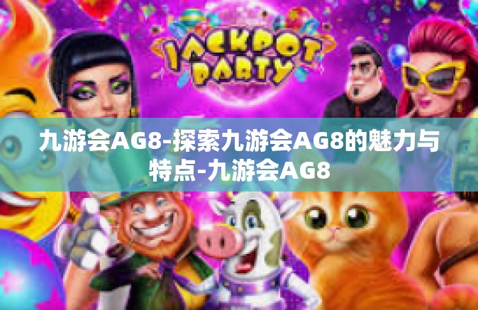 九游会AG8-探索九游会AG8的魅力与特点-九游会AG8