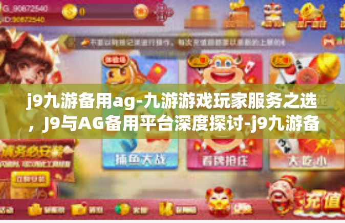 j9九游备用ag-九游游戏玩家服务之选，J9与AG备用平台深度探讨-j9九游备用ag