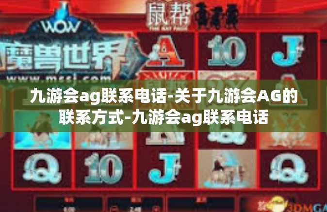 九游会ag联系电话-关于九游会AG的联系方式-九游会ag联系电话