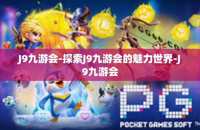 J9九游会-探索J9九游会的魅力世界-J9九游会