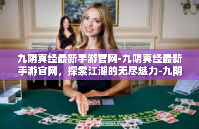 九阴真经最新手游官网-九阴真经最新手游官网，探索江湖的无尽魅力-九阴真经最新手游官网