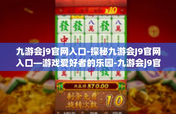 九游会j9官网入口-探秘九游会J9官网入口—游戏爱好者的乐园-九游会j9官网入口