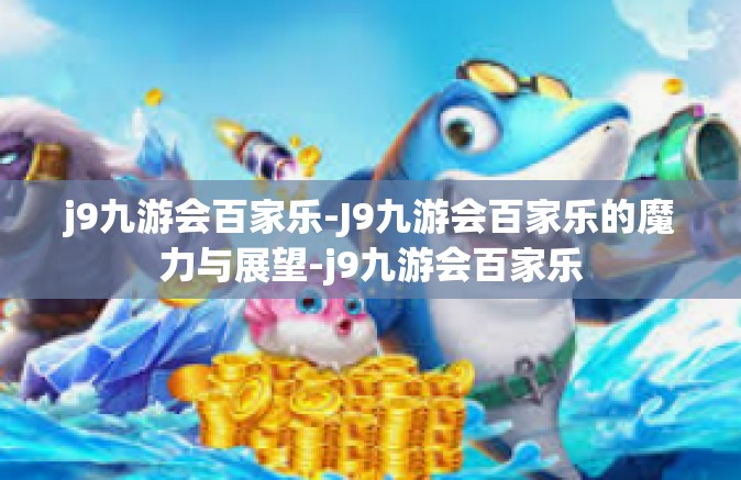 j9九游会百家乐-J9九游会百家乐的魔力与展望-j9九游会百家乐