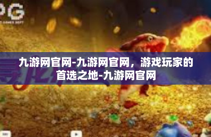 九游网官网-九游网官网，游戏玩家的首选之地-九游网官网