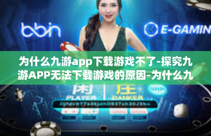 为什么九游app下载游戏不了-探究九游APP无法下载游戏的原因-为什么九游app下载游戏不了