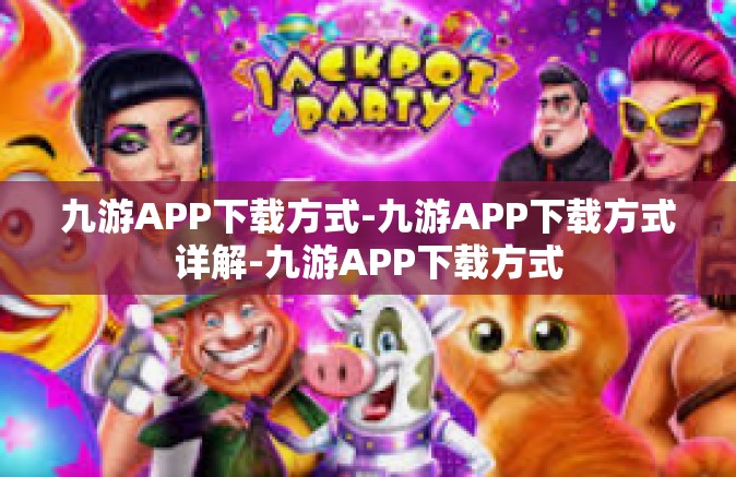 九游APP下载方式-九游APP下载方式详解-九游APP下载方式