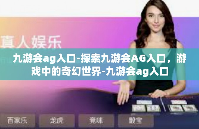 九游会ag入口-探索九游会AG入口，游戏中的奇幻世界-九游会ag入口