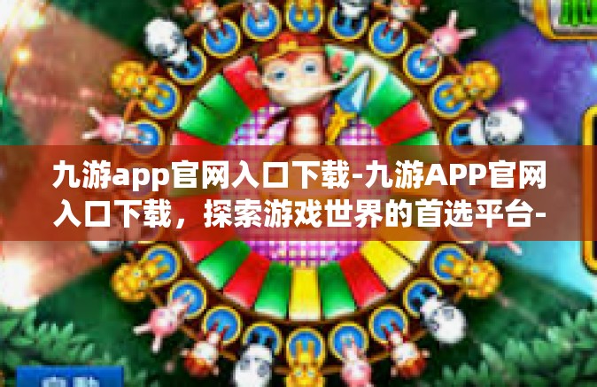 九游app官网入口下载-九游APP官网入口下载，探索游戏世界的首选平台-九游app官网入口下载