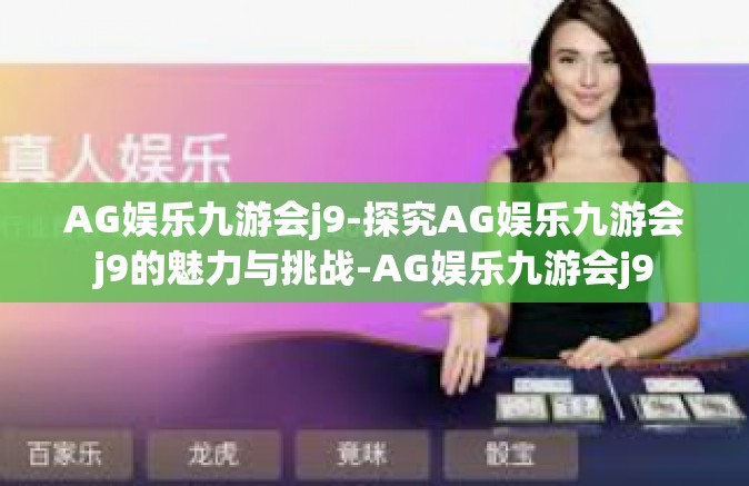 AG娱乐九游会j9-探究AG娱乐九游会j9的魅力与挑战-AG娱乐九游会j9