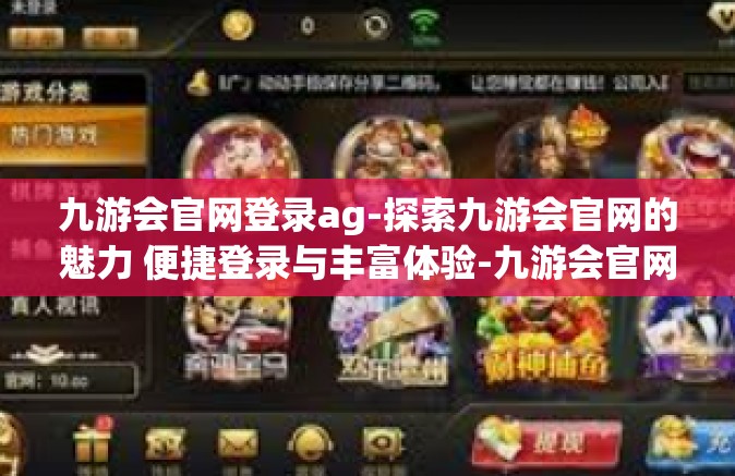 九游会官网登录ag-探索九游会官网的魅力 便捷登录与丰富体验-九游会官网登录ag
