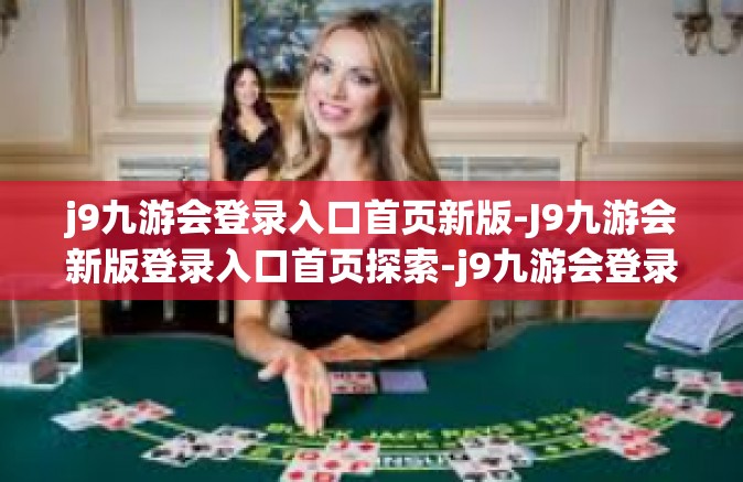 j9九游会登录入口首页新版-J9九游会新版登录入口首页探索-j9九游会登录入口首页新版