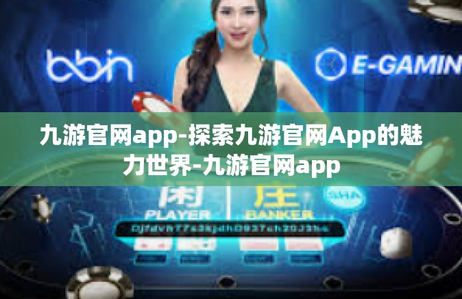九游官网app-探索九游官网App的魅力世界-九游官网app