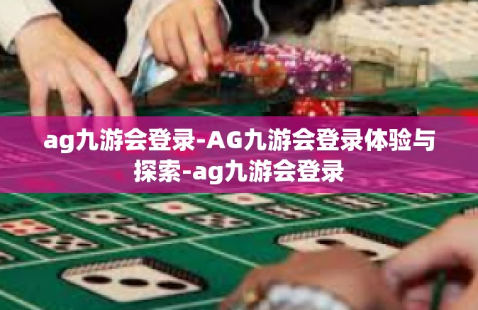 ag九游会登录-AG九游会登录体验与探索-ag九游会登录