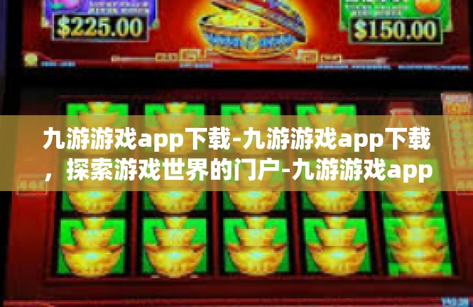 九游游戏app下载-九游游戏app下载，探索游戏世界的门户-九游游戏app下载