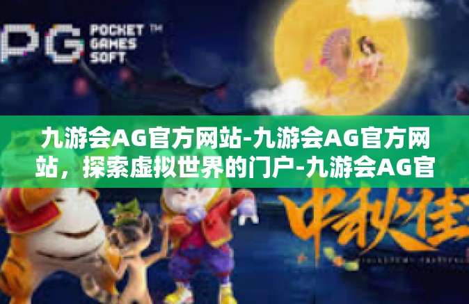 九游会AG官方网站-九游会AG官方网站，探索虚拟世界的门户-九游会AG官方网站
