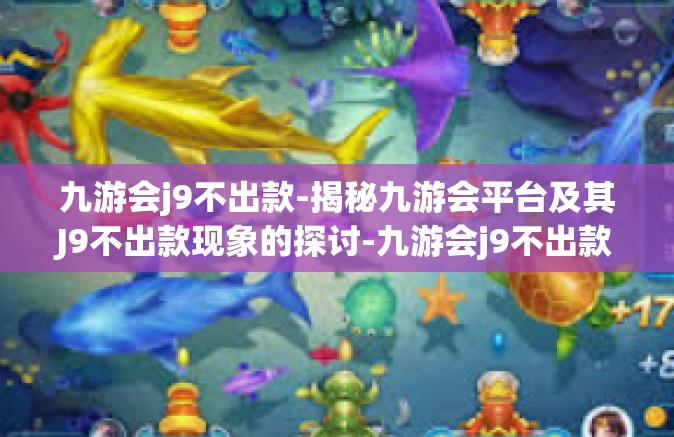 九游会j9不出款-揭秘九游会平台及其J9不出款现象的探讨-九游会j9不出款