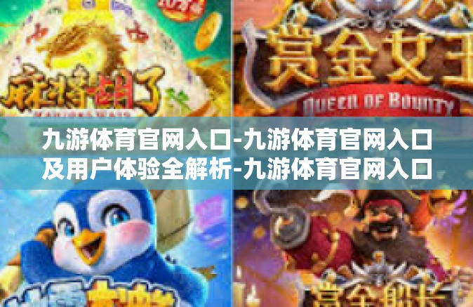 九游体育官网入口-九游体育官网入口及用户体验全解析-九游体育官网入口