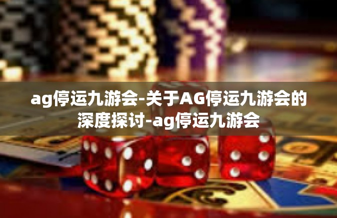 ag停运九游会-关于AG停运九游会的深度探讨-ag停运九游会