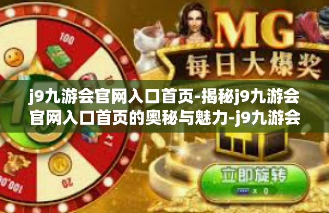 j9九游会官网入口首页-揭秘j9九游会官网入口首页的奥秘与魅力-j9九游会官网入口首页