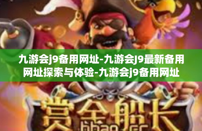 九游会j9备用网址-九游会J9最新备用网址探索与体验-九游会j9备用网址