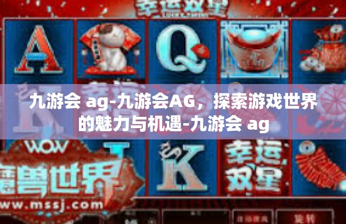 九游会 ag-九游会AG，探索游戏世界的魅力与机遇-九游会 ag