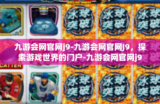 九游会网官网j9-九游会网官网J9，探索游戏世界的门户-九游会网官网j9