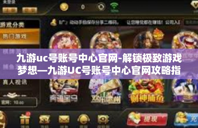 九游uc号账号中心官网-解锁极致游戏梦想—九游UC号账号中心官网攻略指南』九游uc号账号中心官网