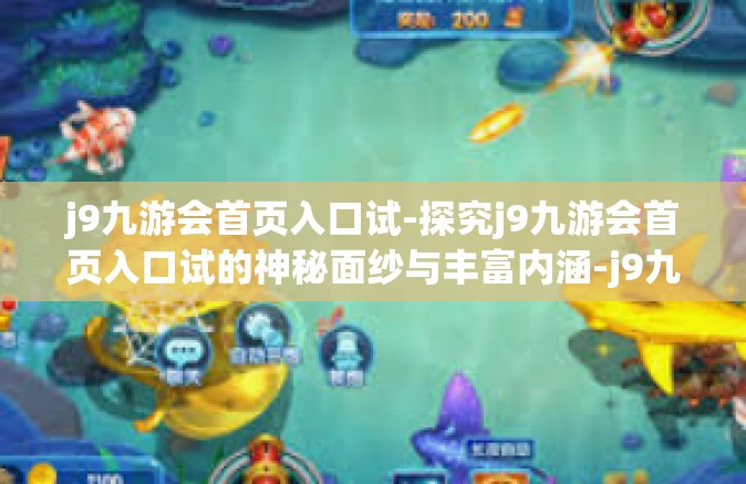j9九游会首页入口试-探究j9九游会首页入口试的神秘面纱与丰富内涵-j9九游会首页入口试