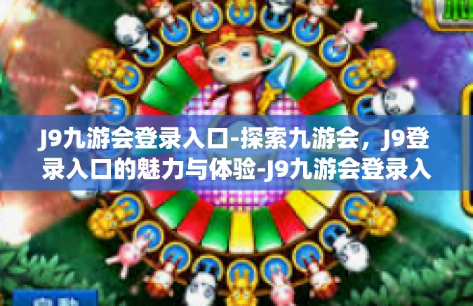 J9九游会登录入口-探索九游会，J9登录入口的魅力与体验-J9九游会登录入口