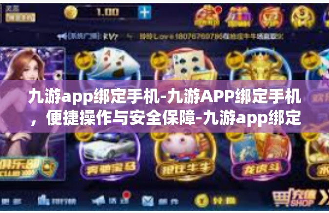 九游app绑定手机-九游APP绑定手机，便捷操作与安全保障-九游app绑定手机
