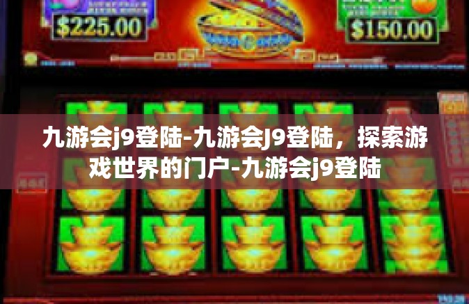 九游会j9登陆-九游会J9登陆，探索游戏世界的门户-九游会j9登陆