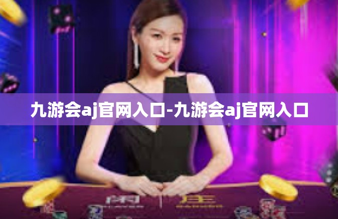 九游会aj官网入口-九游会aj官网入口