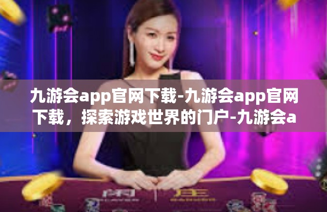 九游会app官网下载-九游会app官网下载，探索游戏世界的门户-九游会app官网下载