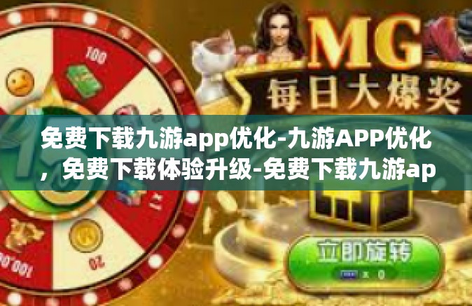 免费下载九游app优化-九游APP优化，免费下载体验升级-免费下载九游app优化