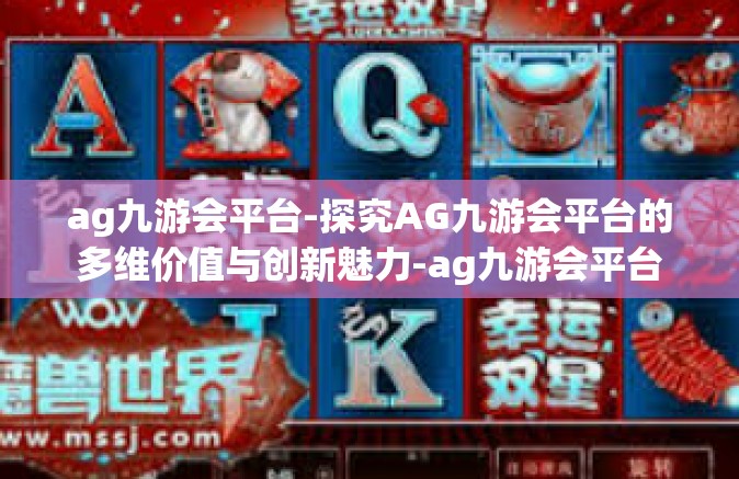 ag九游会平台-探究AG九游会平台的多维价值与创新魅力-ag九游会平台