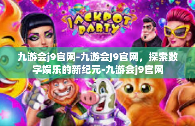 九游会j9官网-九游会J9官网，探索数字娱乐的新纪元-九游会j9官网