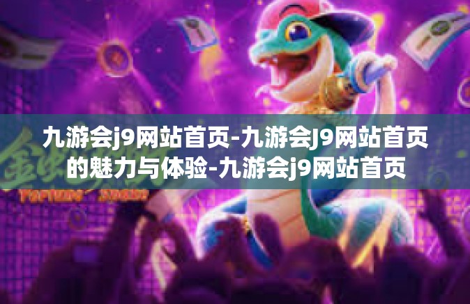 九游会j9网站首页-九游会J9网站首页的魅力与体验-九游会j9网站首页